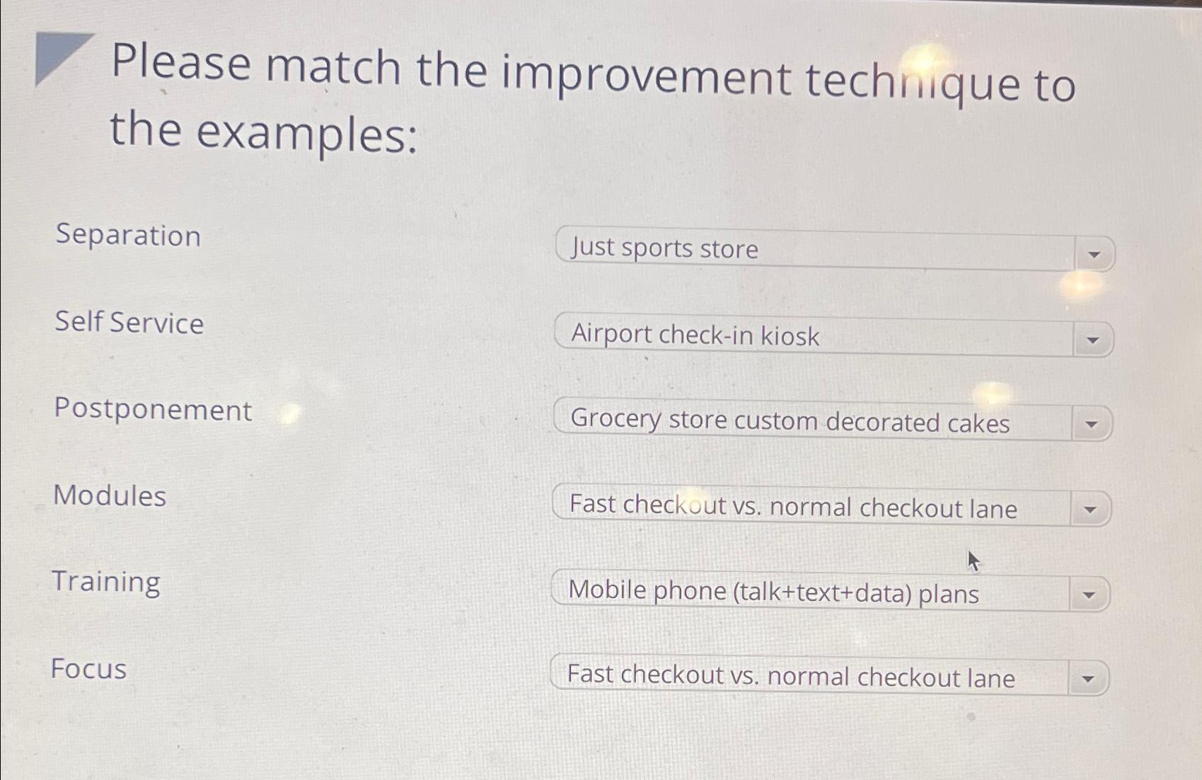  Please match the improvement technique to the examples: Separation Self Service