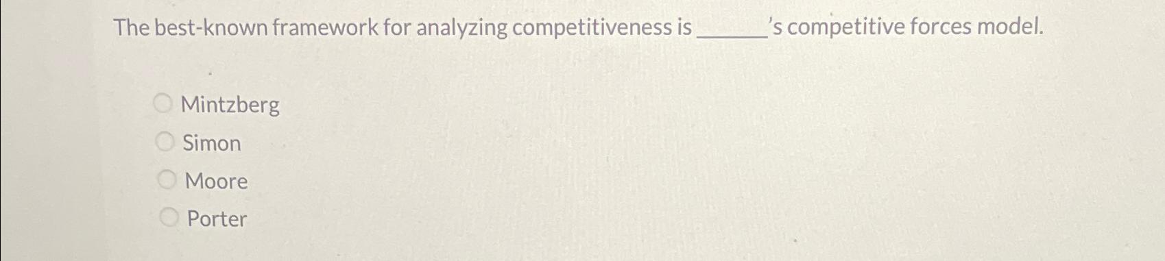  The best-known framework for analyzing competitiveness is 's competitive forces model.
