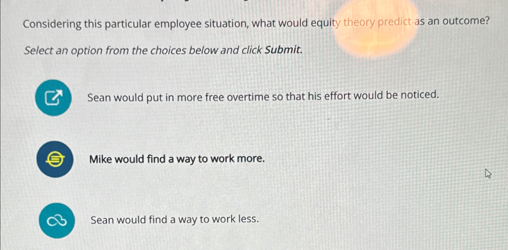  Considering this particular employee situation, what would equity theory predict as