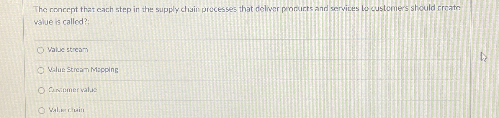  The concept that each step in the supply chain processes that