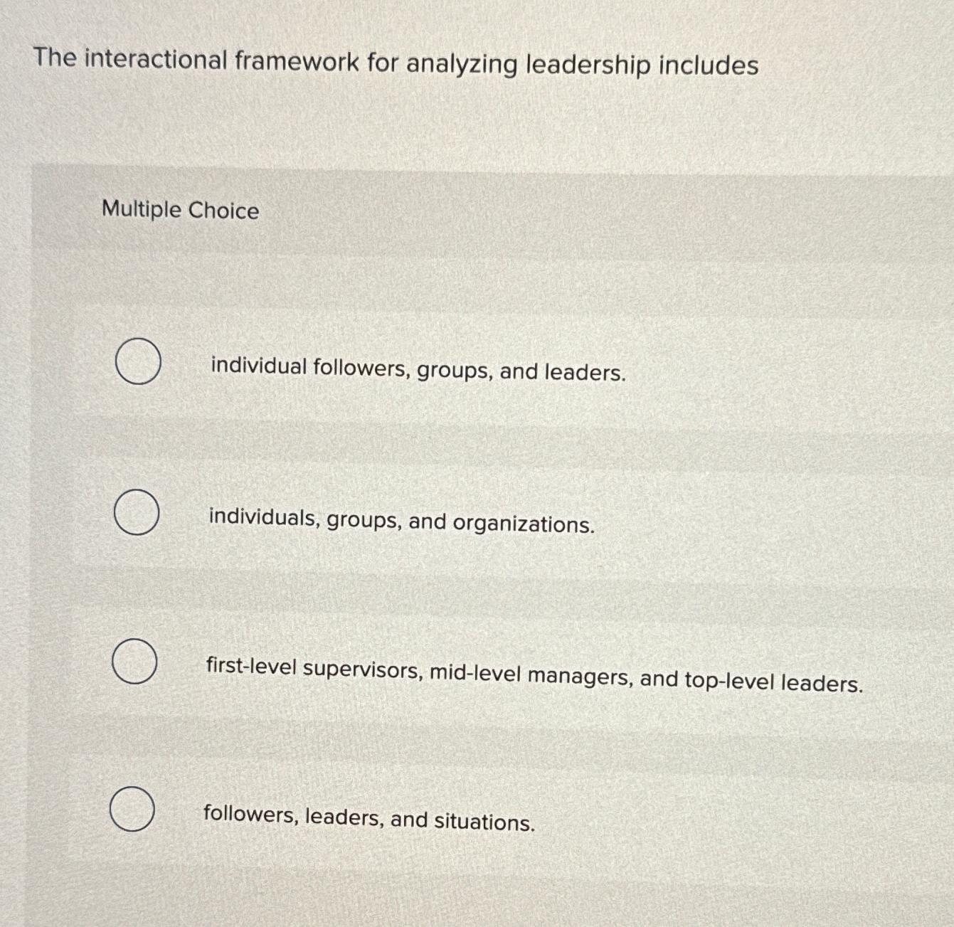  The interactional framework for analyzing leadership includes Multiple Choice individual followers,