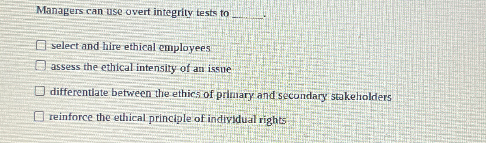  Managers can use overt integrity tests to select and hire ethical