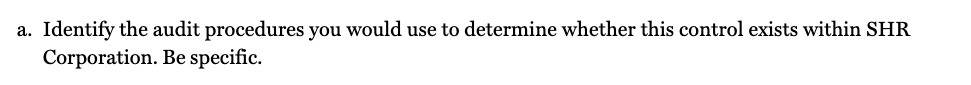 a. Identify the audit procedures you would use to determine whether