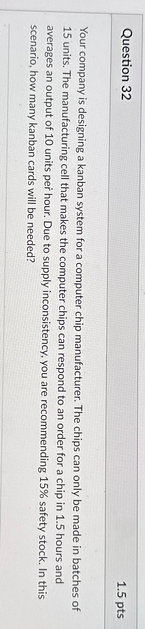  Question 32 1.5pts Your company is designing a kanban system for