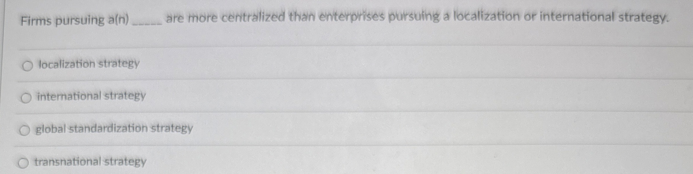  Firms pursuing a(n) are more centralized than enterprises pursuing a localization