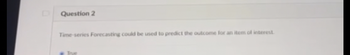  Question 2 Time-series Forecasting could be used to predict the outcome