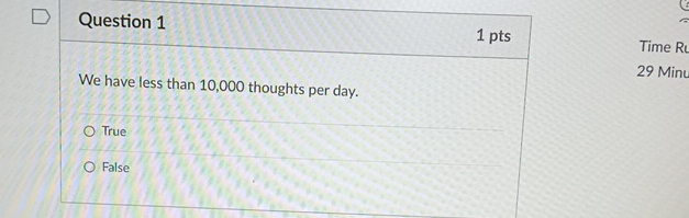  Question 1 1 pts We have less than 10,000 thoughts per