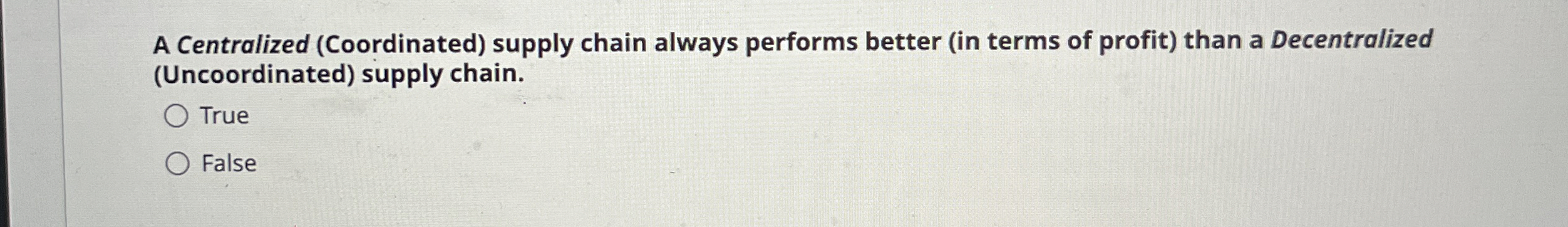  A Centralized (Coordinated) supply chain always performs better (in terms of