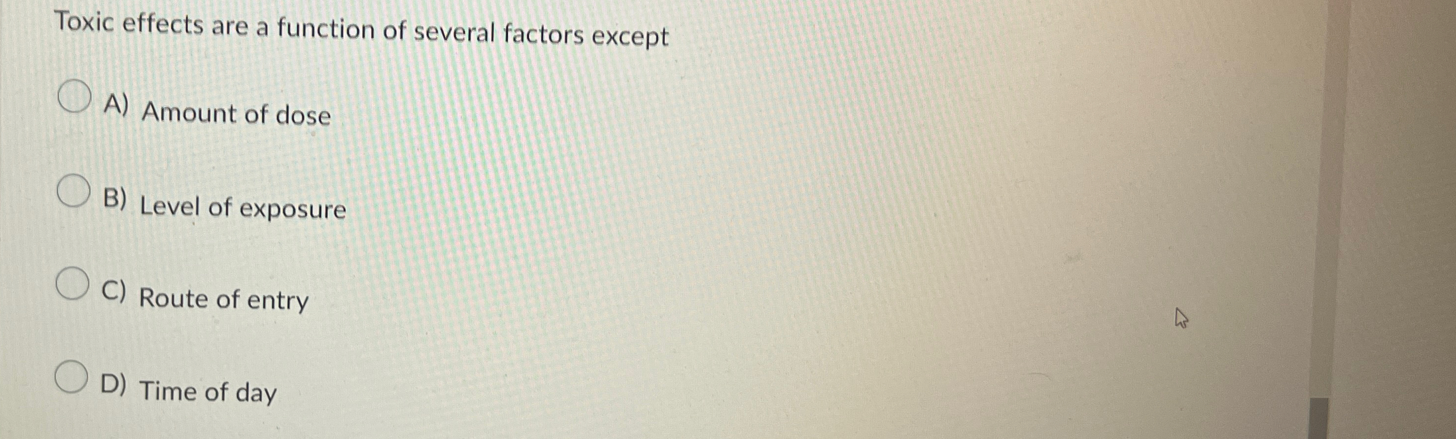  Toxic effects are a function of several factors except A) Amount