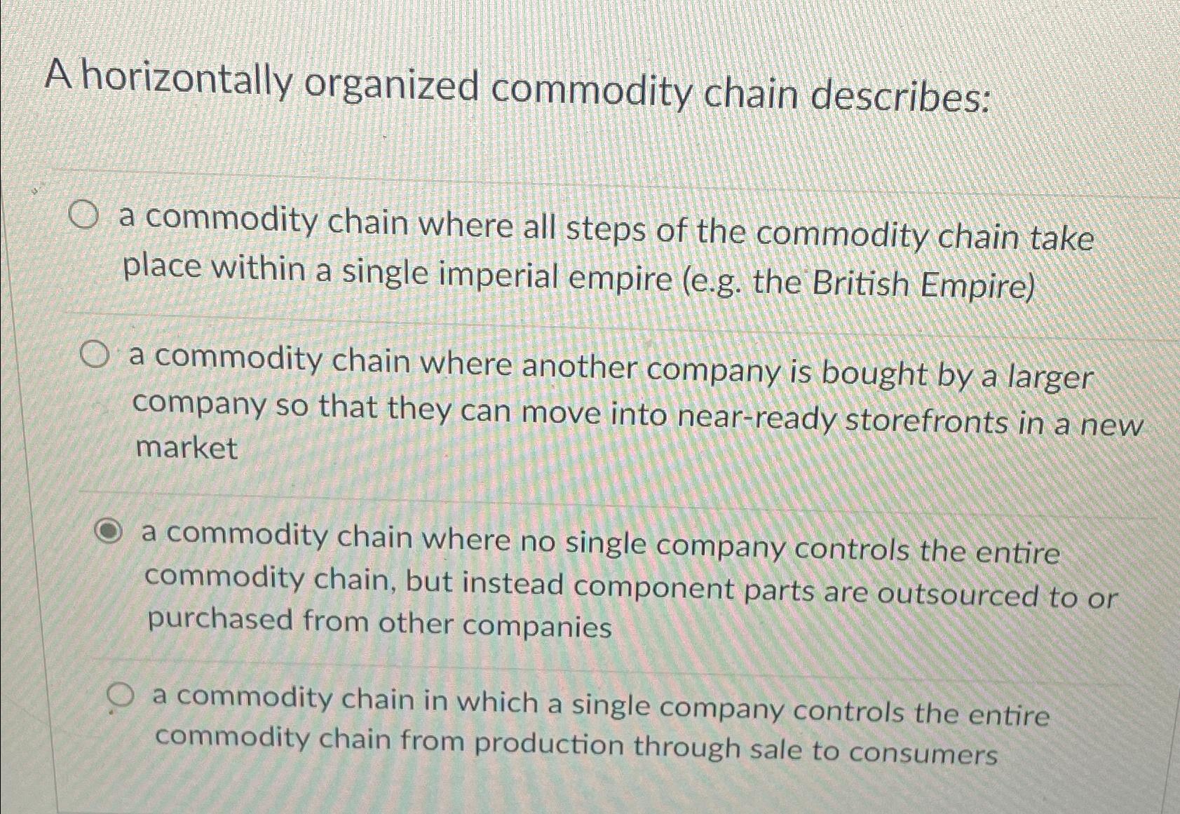  A horizontally organized commodity chain describes: a commodity chain where all