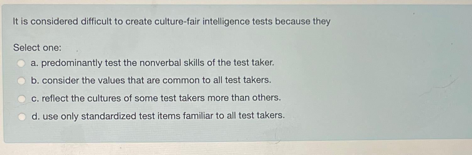  It is considered difficult to create culture-fair intelligence tests because they