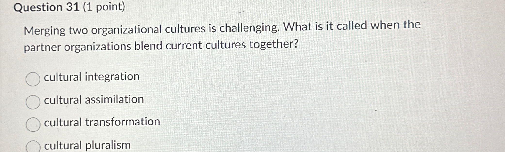  Question 31(1 point) Merging two organizational cultures is challenging. What is