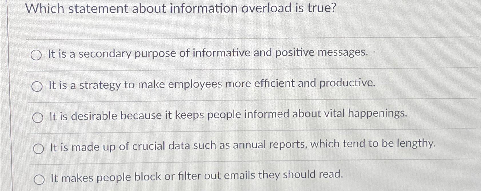  Which statement about information overload is true? It is a secondary