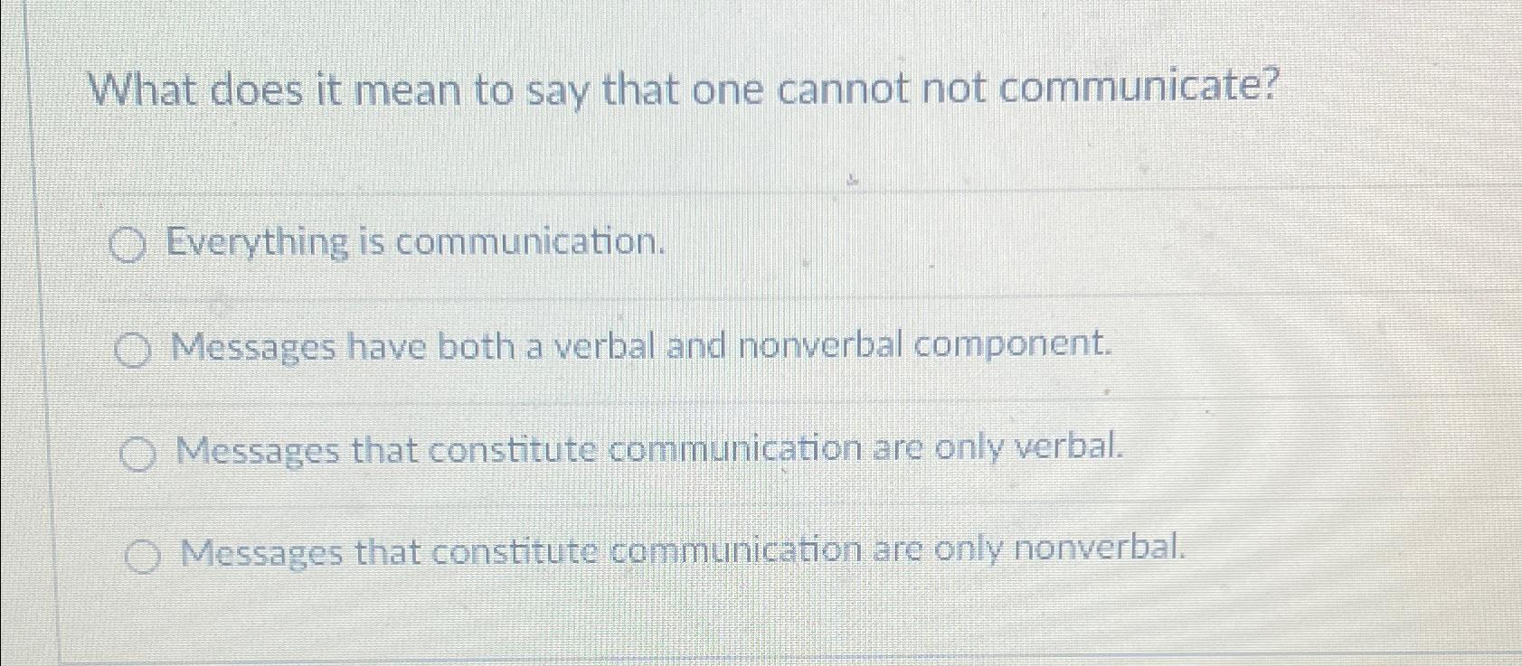  What does it mean to say that one cannot not communicate?