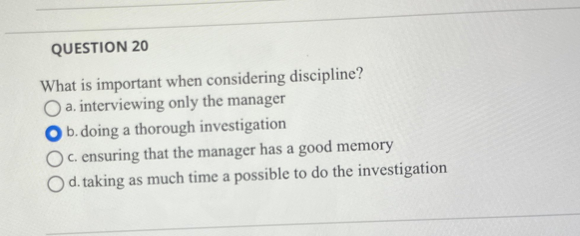  QUESTION 20 What is important when considering discipline? a. interviewing only