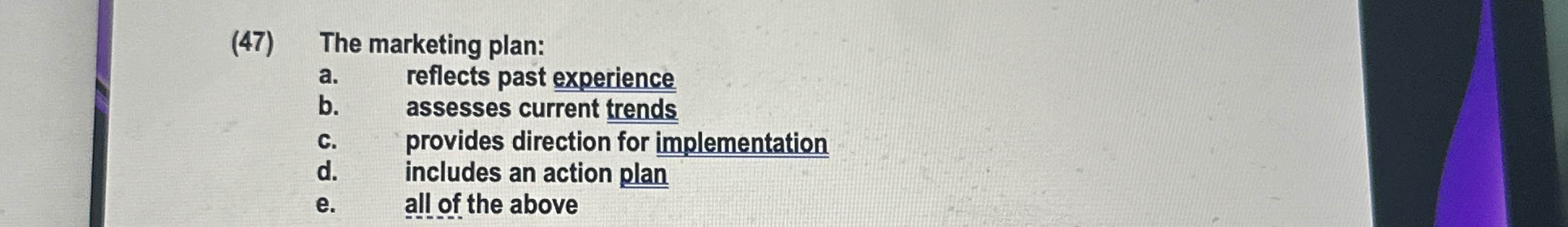  (47) The marketing plan: a. reflects past experience b. assesses current
