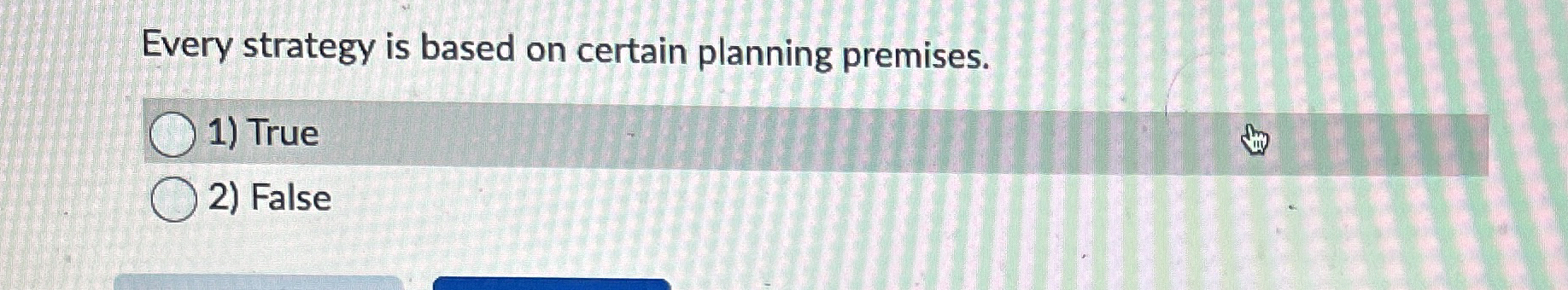  Every strategy is based on certain planning premises. 1) True False