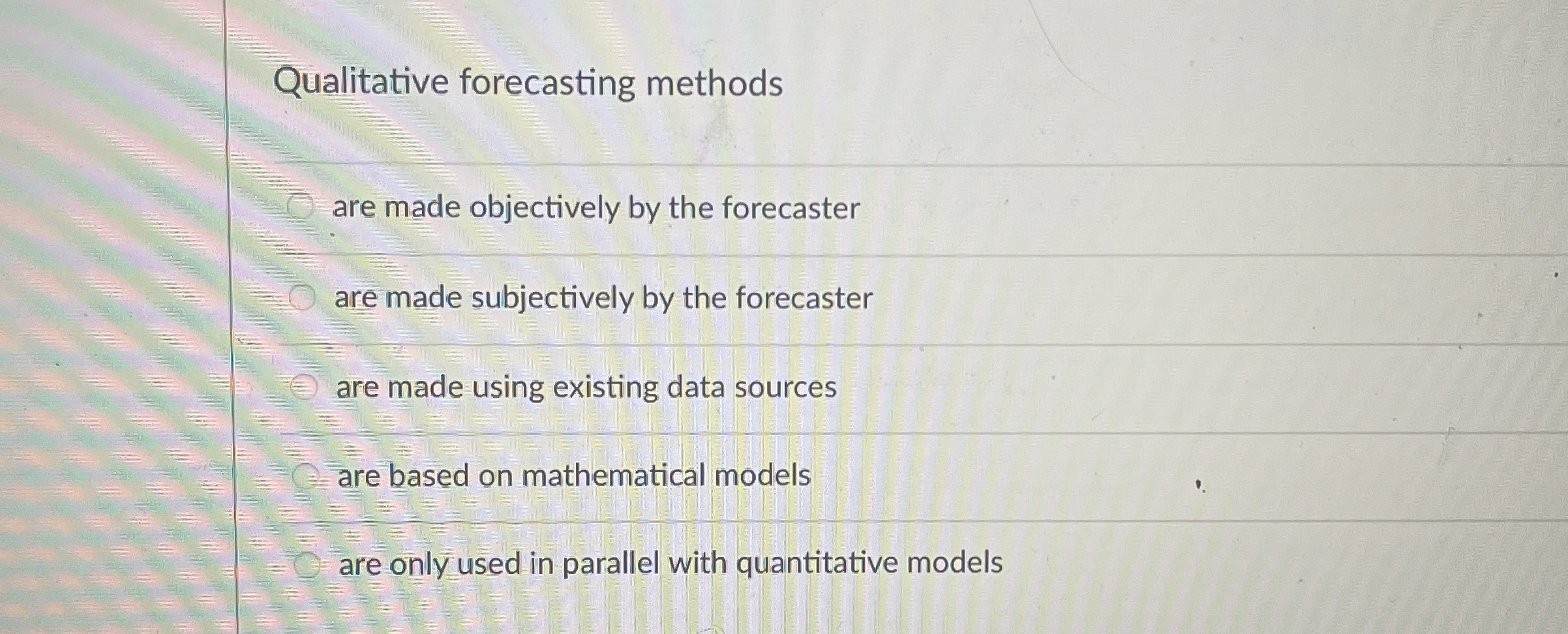  Qualitative forecasting methods are made objectively by the forecaster are made