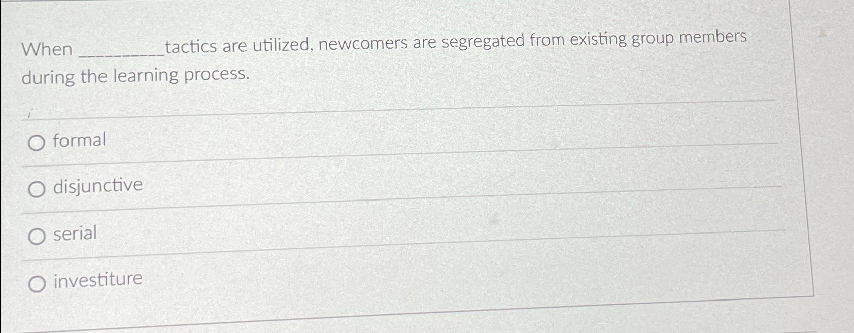  When tactics are utilized, newcomers are segregated from existing group members