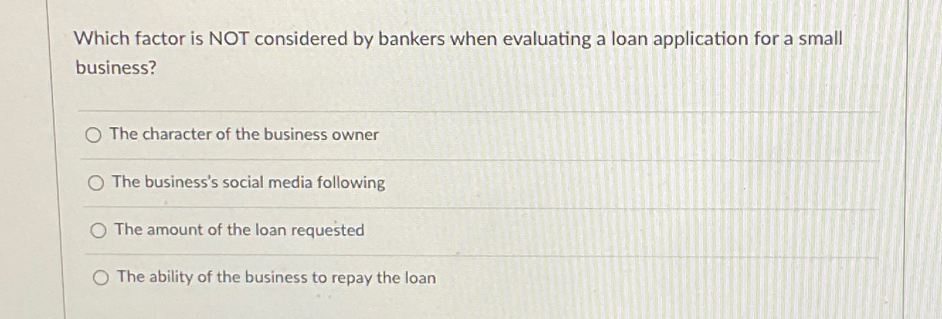  Which factor is NOT considered by bankers when evaluating a loan