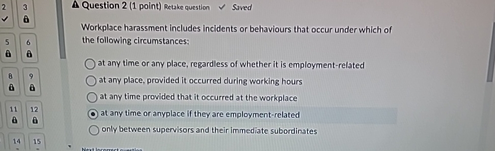  23 Question 2(1 point) Retake question Saved Workplace harassment includes incidents