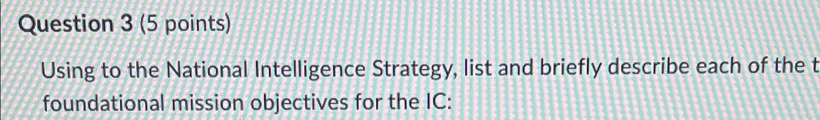  Question 3(5 points) Using to the National Intelligence Strategy, list and