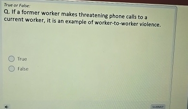  Truc or False: Q. If a former worker makes threatening phone