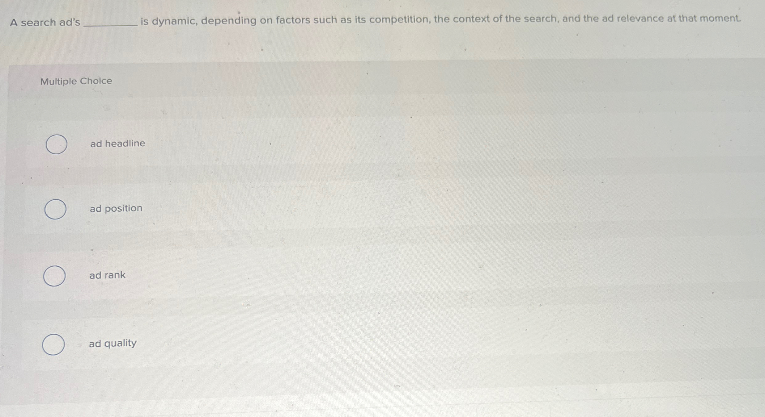  A search ad's is dynamic, depending on factors such as its