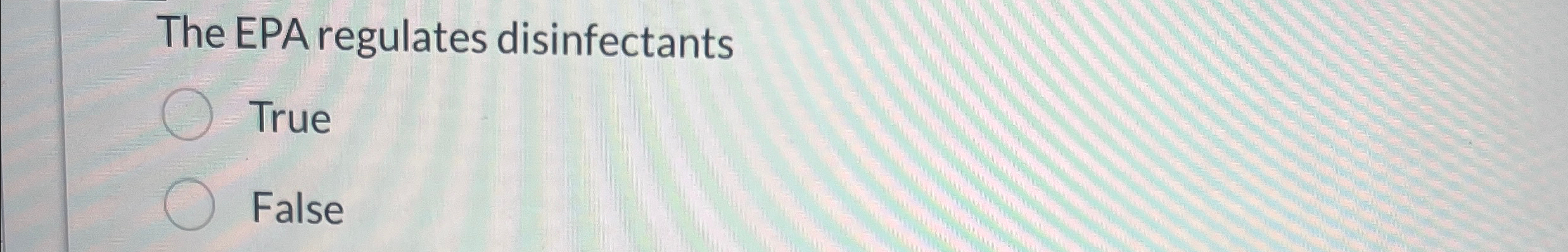  The EPA regulates disinfectants True False 