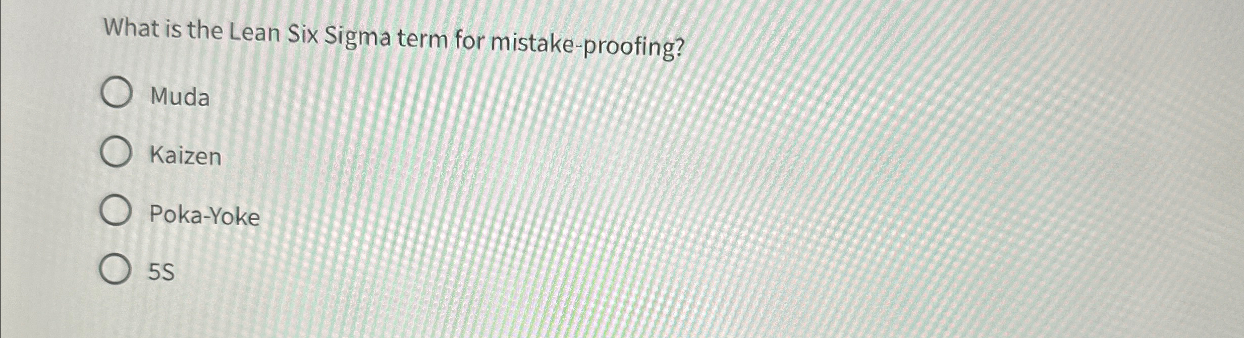  What is the Lean Six Sigma term for mistake-proofing? Muda Kaizen