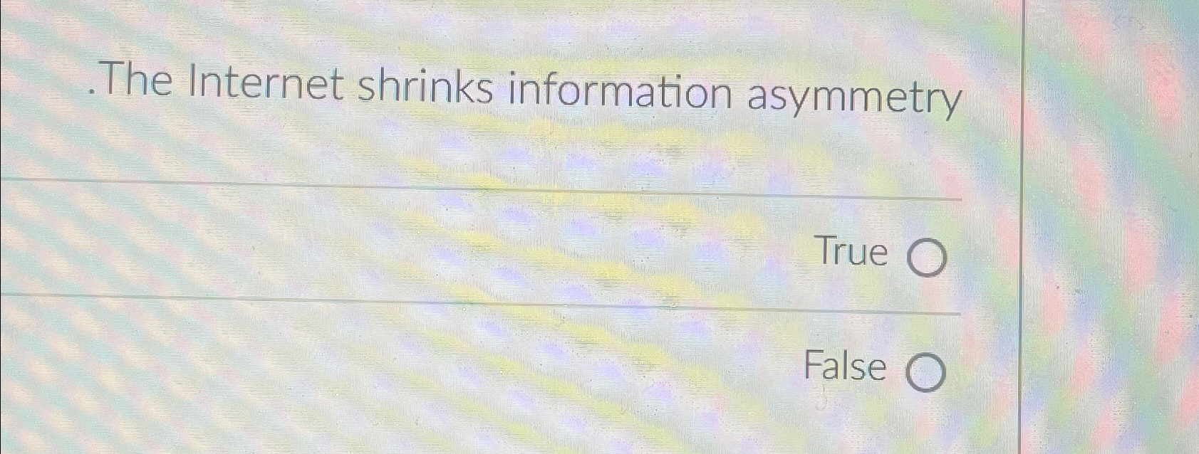  The Internet shrinks information asymmetry True False 