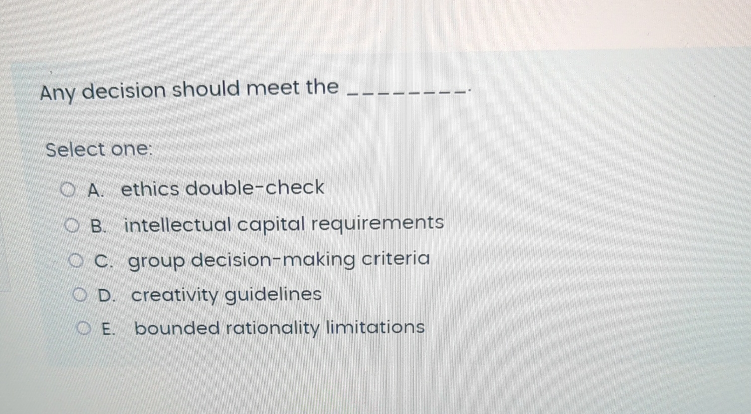  Any decision should meet the q, Select one: A. ethics double-check