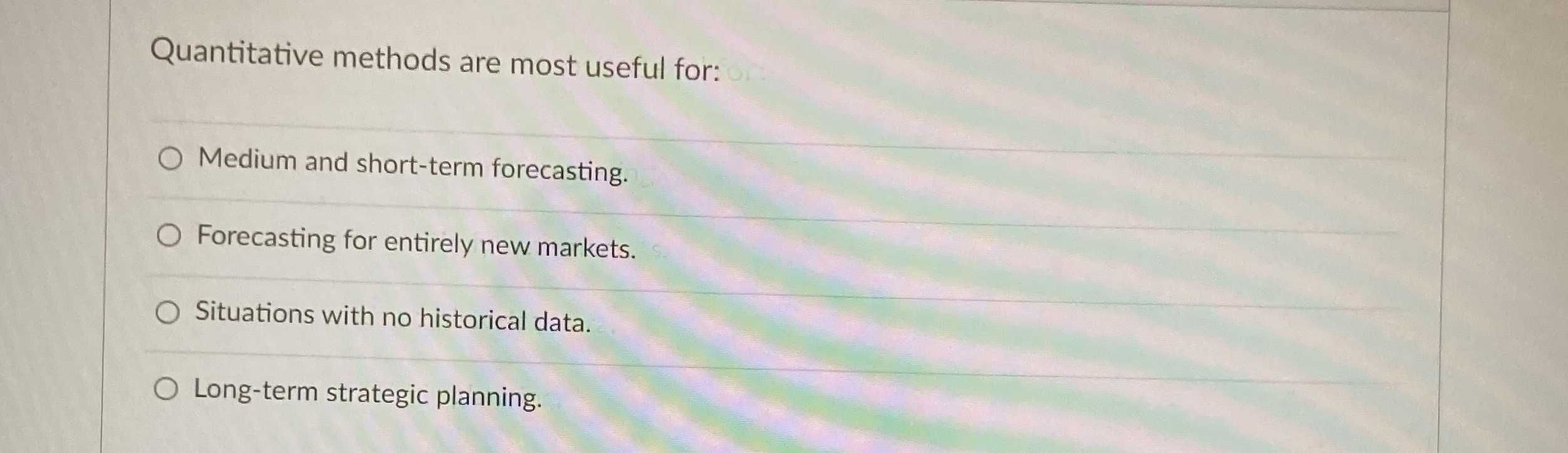  Quantitative methods are most useful for: Medium and short-term forecasting. Forecasting