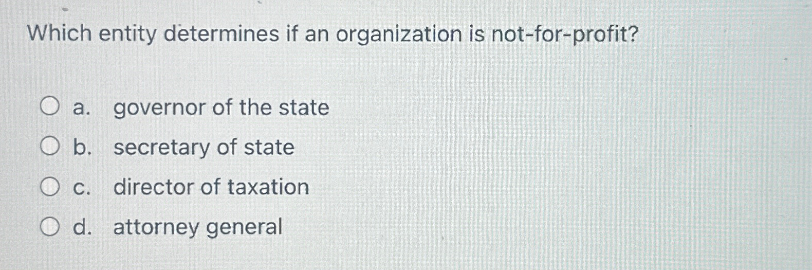  Which entity determines if an organization is not-for-profit? a. governor of