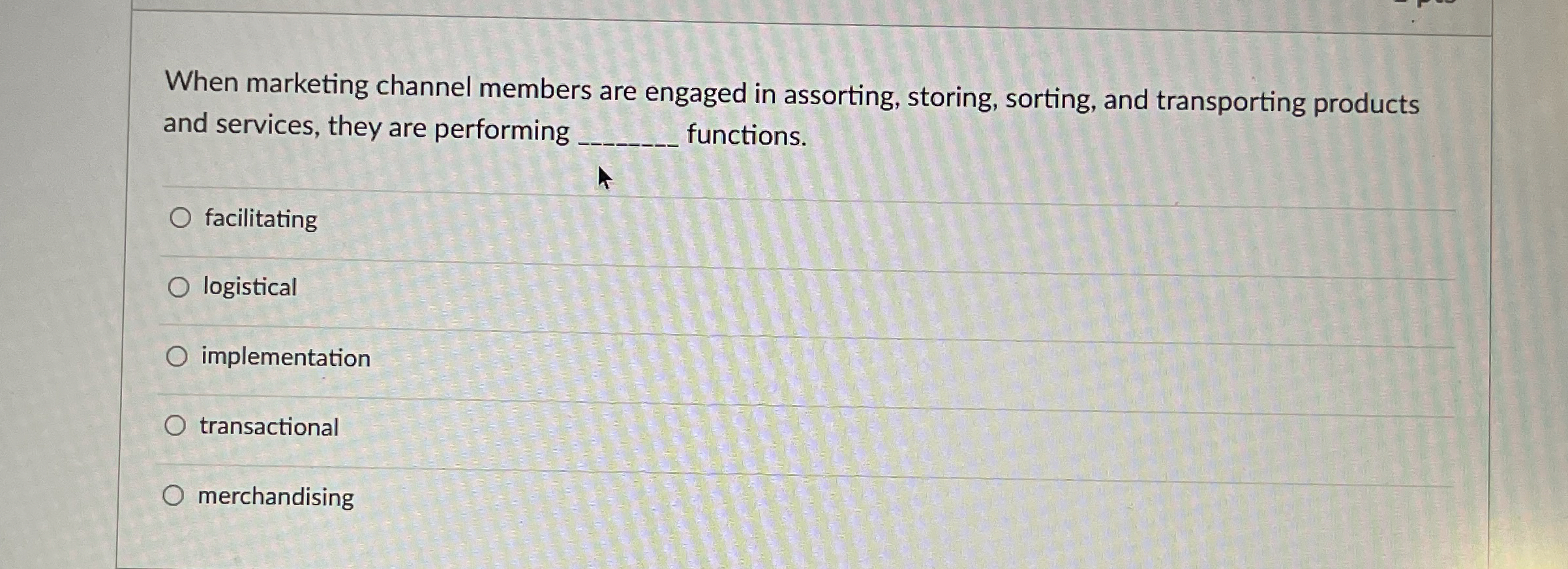  When marketing channel members are engaged in assorting, storing, sorting, and