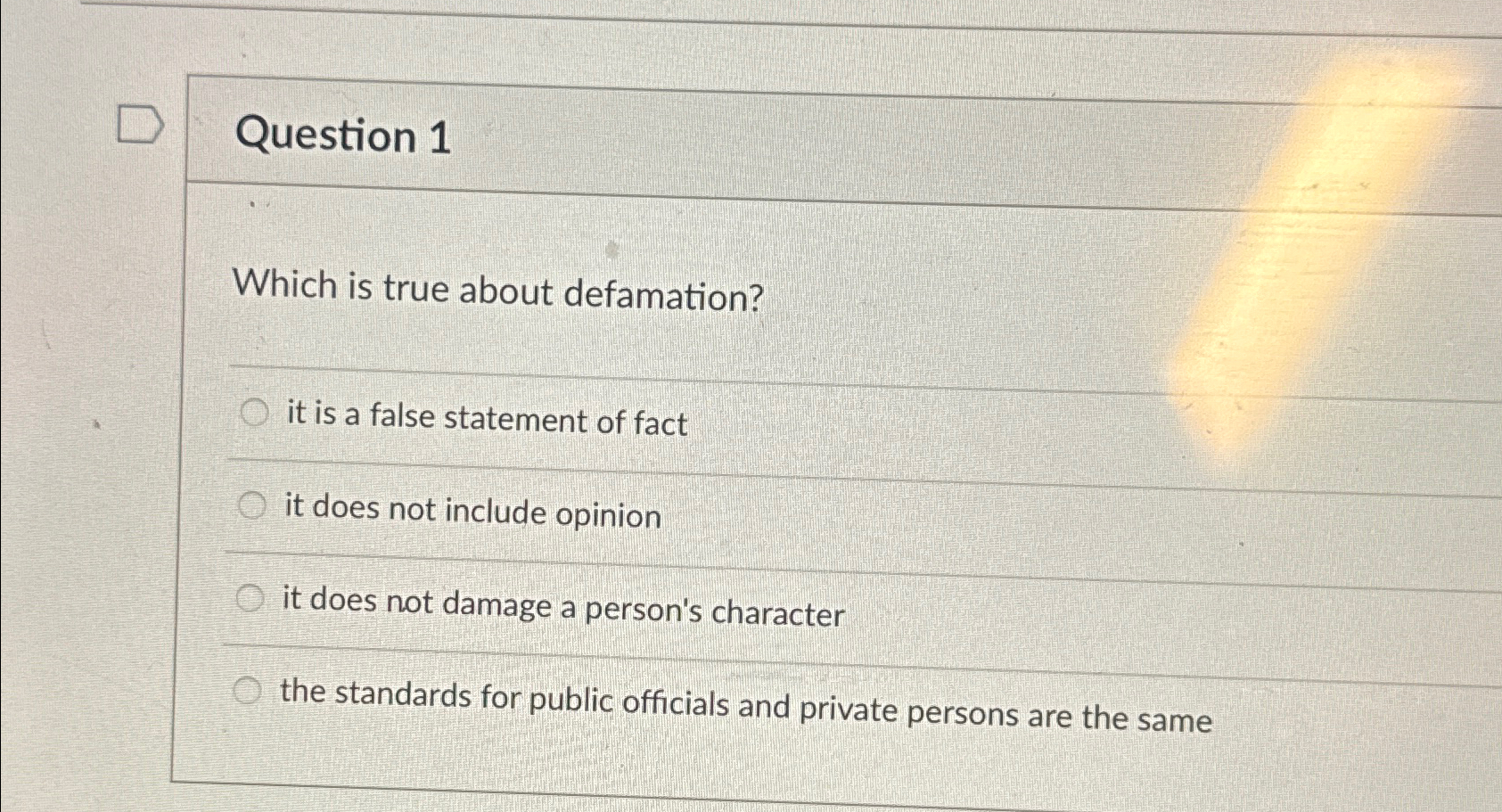  Question 1 Which is true about defamation? it is a false