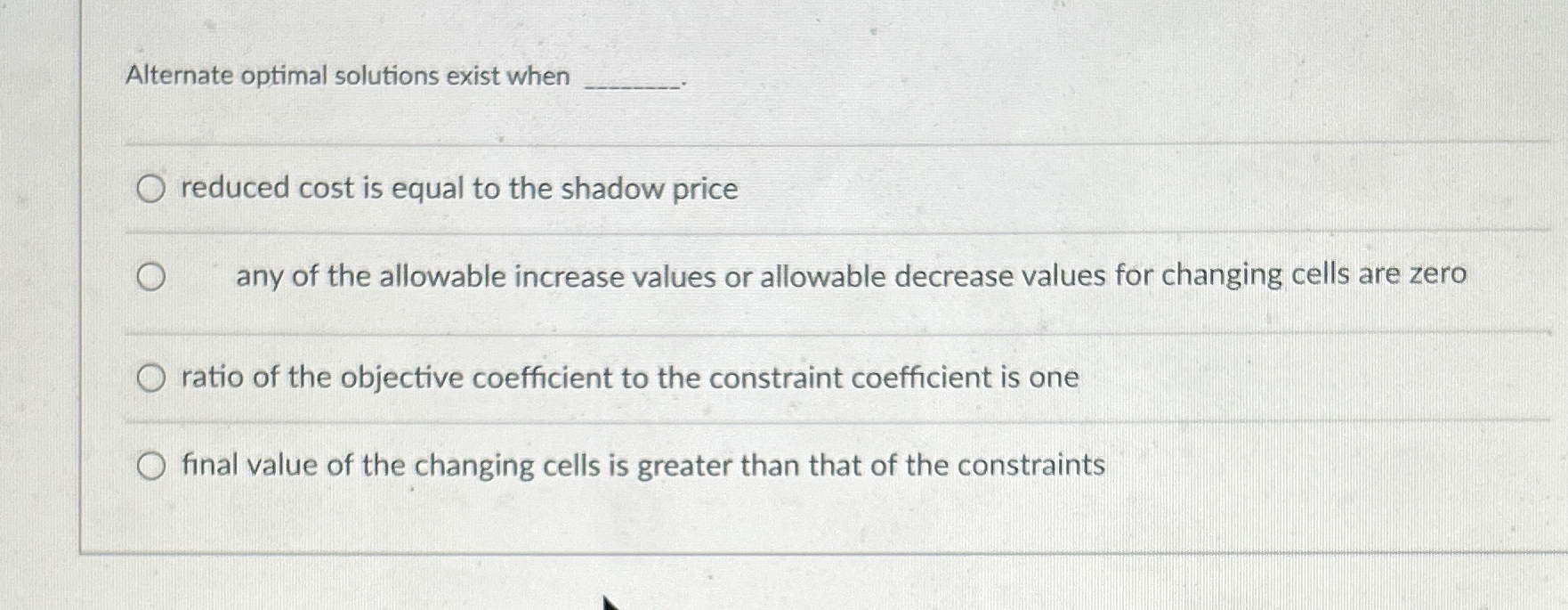  Alternate optimal solutions exist when reduced cost is equal to the