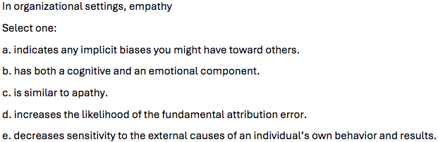  In organizational settings, empathy Select one: a. indicates any implicit biases