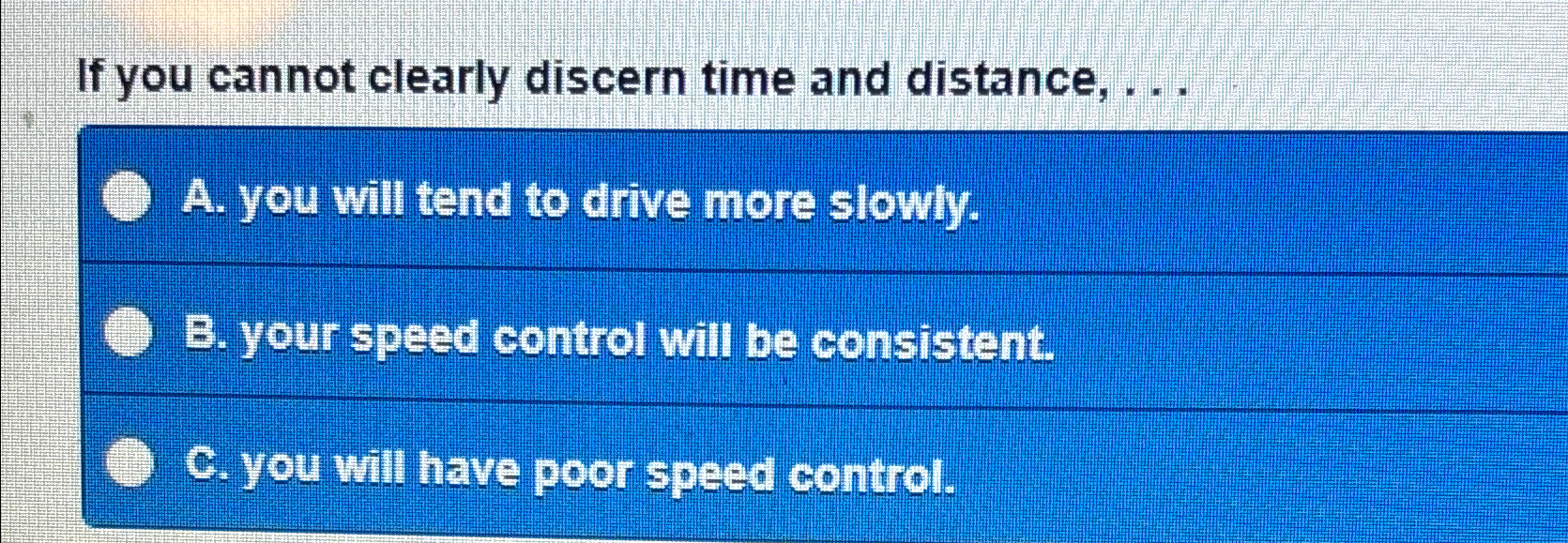  If you cannot clearly discern time and distance, ... A. you