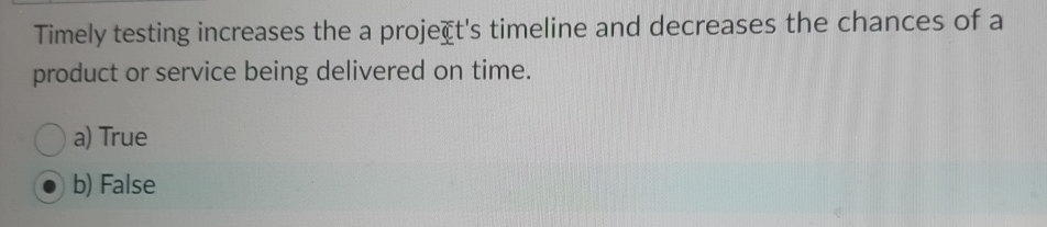  Timely testing increases the a projet's timeline and decreases the chances