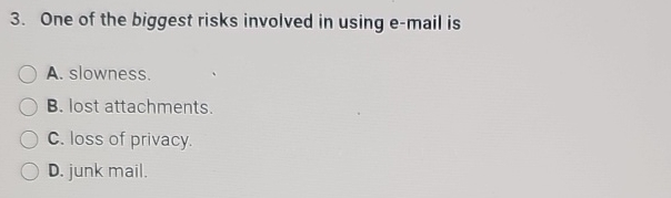  One of the biggest risks involved in using e-mail is A.