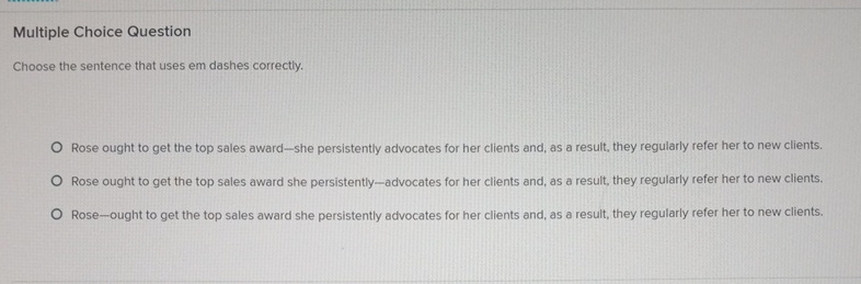  Multiple Choice Question Choose the sentence that uses em dashes correctly.