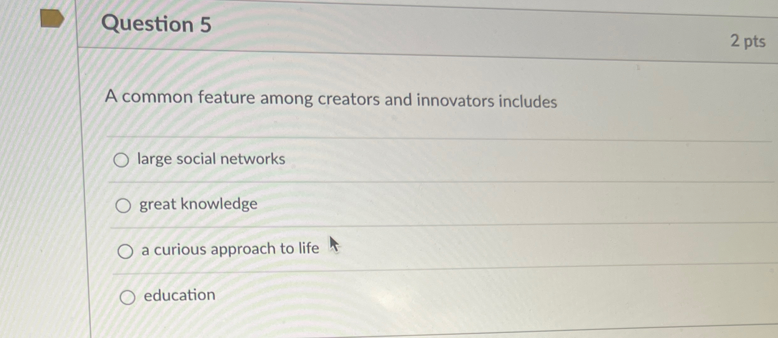  Question 5 2 pts A common feature among creators and innovators