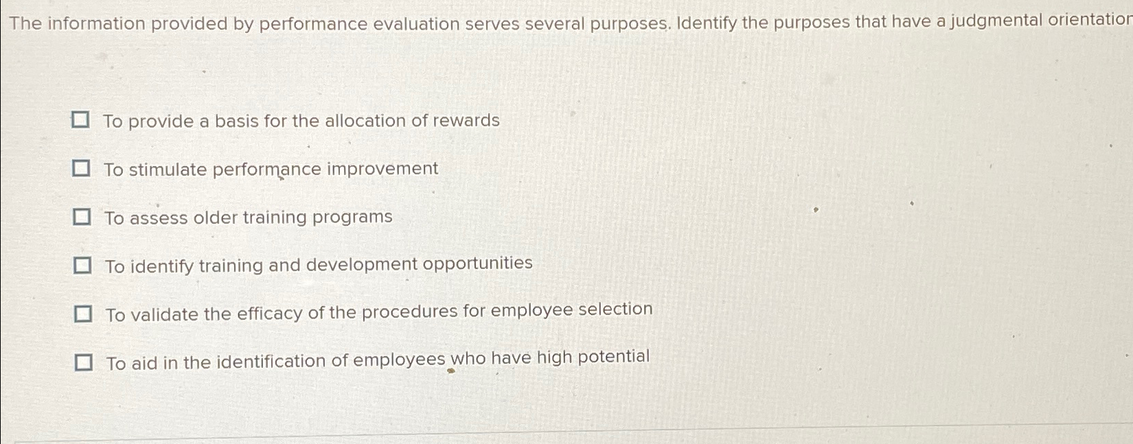  The information provided by performance evaluation serves several purposes. Identify the