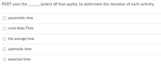  PERT uses the (select all that apply), to determine the duration