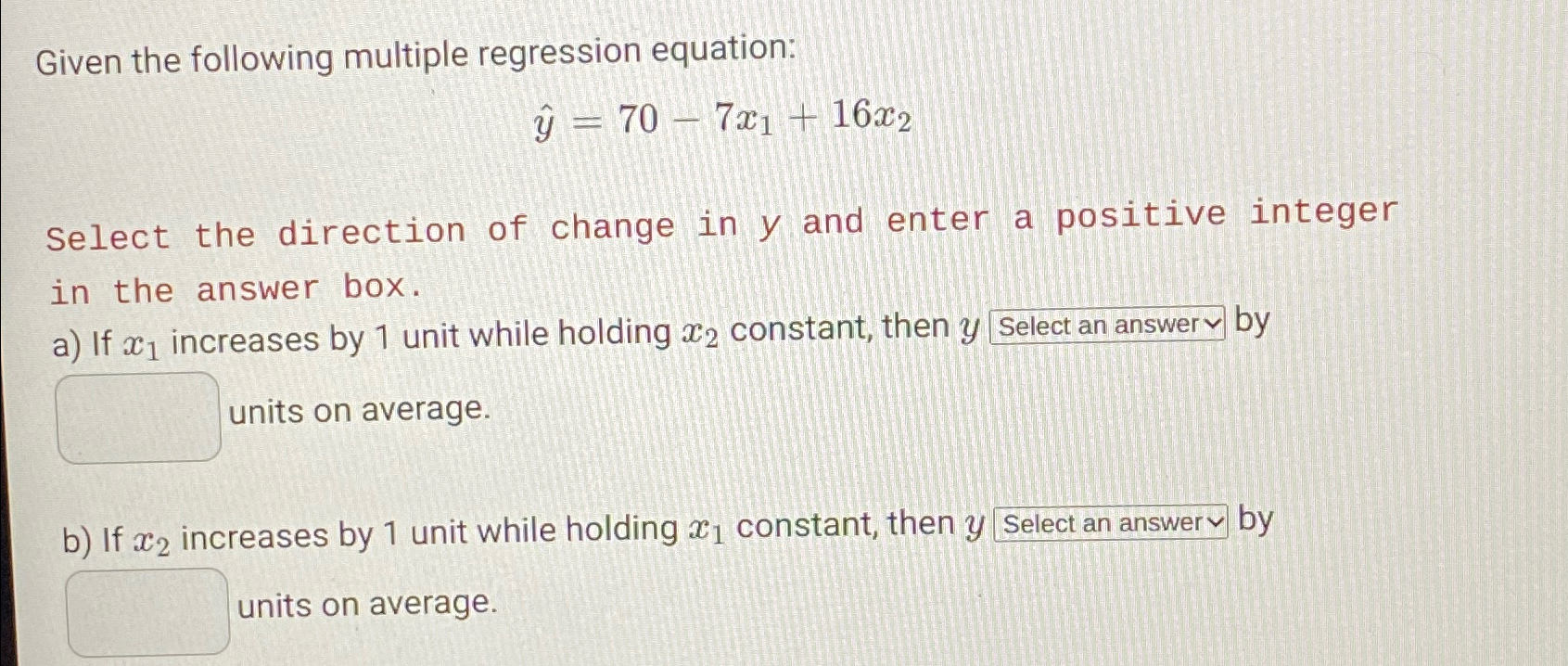  Given the following multiple regression equation: hat(y)=70-7x1+16x2 Select the direction of