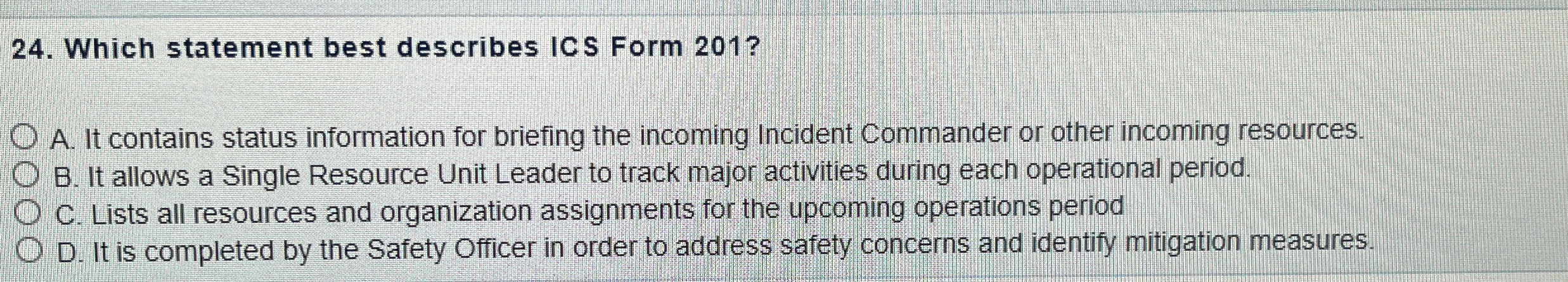  Which statement best describes ICS Form 201? A. It contains status