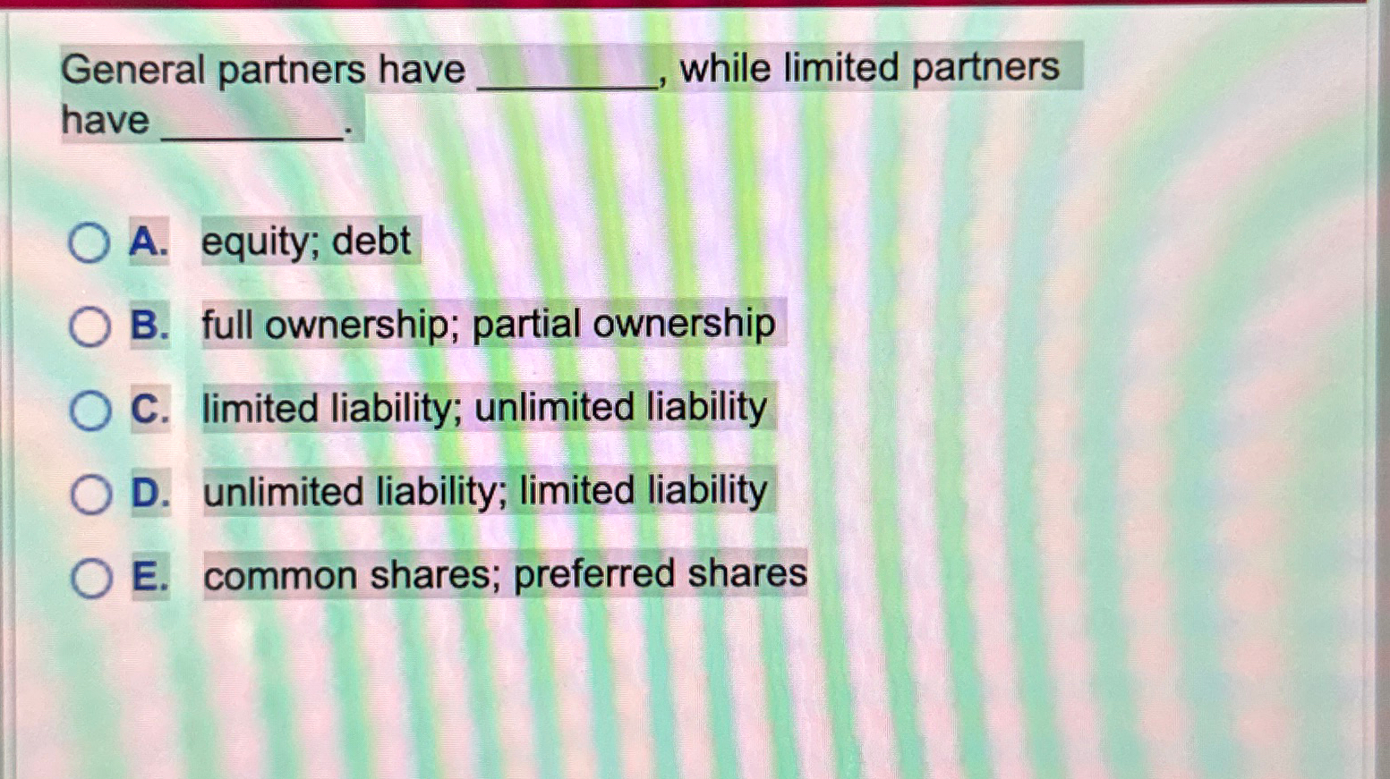  General partners have , while limited partners have A. equity; debt