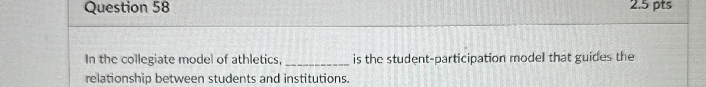  Question 58 2.5 pts In the collegiate model of athletics, is