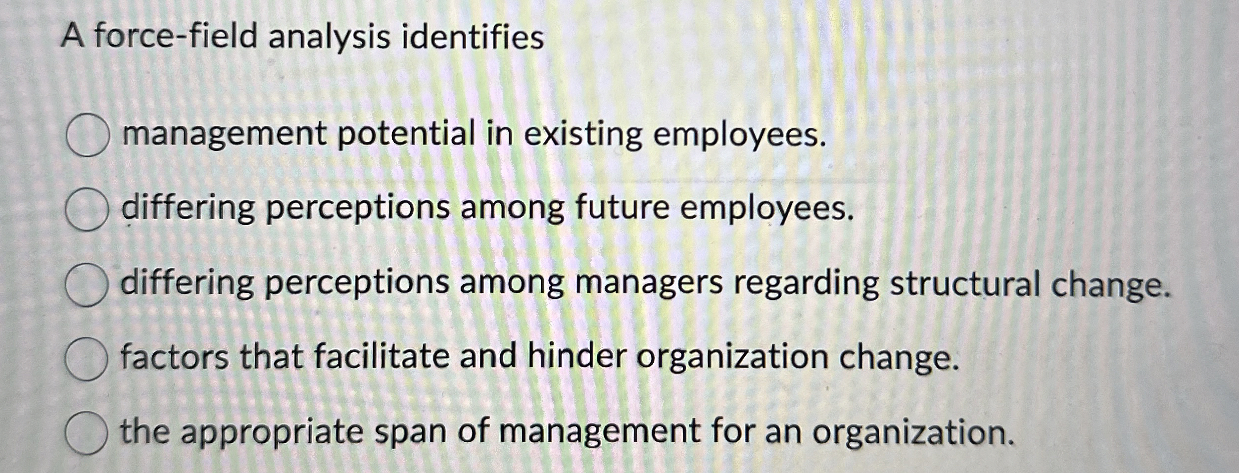  A force-field analysis identifies management potential in existing employees. differing perceptions